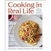 Cooking in Real Life: Delicious & Doable Recipes for Every Day (A Cookbook)