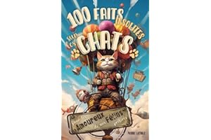 100 Faits Insolites sur les Chats - le Livre Ultime pour les Amoureux des nos Félins Préférés: Découvrez des Anecdotes Surpre