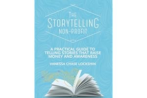 The Storytelling Non-Profit: A practical guide to telling stories that raise money and awareness