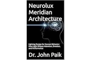 Neurolux Meridian Architecture: Lighting Design for Human Behavior: How Light Shapes Attention, Emotion, and Performance