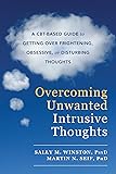 Overcoming Unwanted Intrusive Thoughts: A CBT-Based Guide to Getting Over Frightening, Obsessive, or Disturbing Thoughts