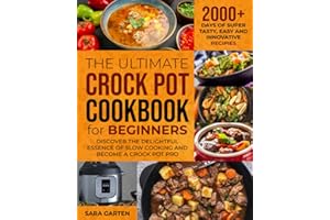 The Ultimate Crock Pot Cookbook for Beginners: 2000+ Days of Super Tasty, Easy and Innovative Recipies. Discover the delightful essence of Slow Cooking and Become a Crock Pot Pro