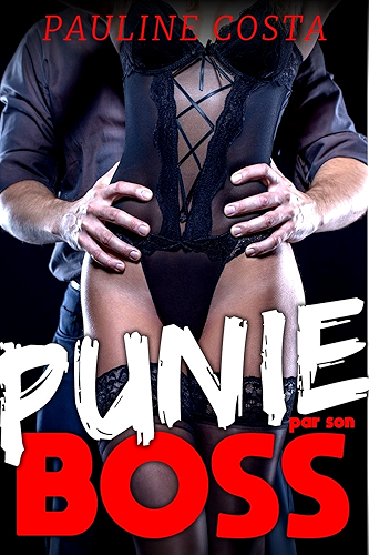 Download PUNIE par son BOSS: (Nouvelle érotique, BDSM, Perversion, Patron HOT, Soumission, HARD) PDF