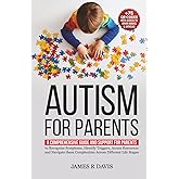 Autism for Parents: A Comprehensive Plan and Support for Parents to Recognize Symptoms, Identify Triggers, and Access Resources across Different Life Stages