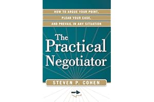 The Practical Negotiator: How to Argue Your Point, Plead Your Case, and Prevail in Any Situation