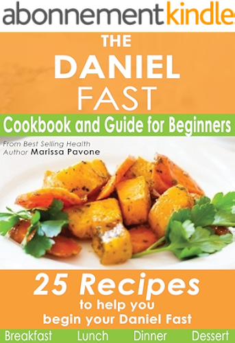 Download The Daniel Fast: Cookbook and Guide for Beginners with 25 Recipes to Help You Begin Your Daniel Fast (English Edition) PDF