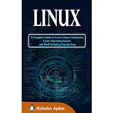 Linux: A Complete Guide to Learn Linux Commands, Linux Operating System and Shell Scripting Step-by-Step