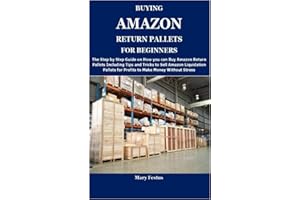 BUYING AMAZON RETURN PALLETS FOR BEGINNERS: The Complete Guide on How and Where to Buy �鶹�� Return Pallets and Proven Ways 