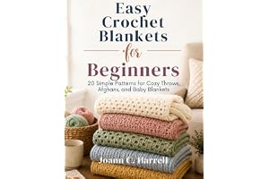 Easy Crochet Blankets for Beginners: 20 Simple Patterns for Cozy Throws, Afghans, and Baby Blankets