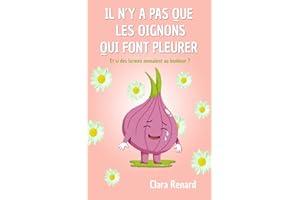 Il n’y a pas que les oignons qui font pleurer: Et si des larmes menaient au bonheur ? (French Edition)