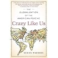 Crazy Like Us: The Globalization of the American Psyche