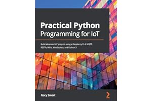 Practical Python Programming for IoT: Build advanced IoT projects using a Raspberry Pi 4, MQTT, RESTful APIs, WebSockets, and