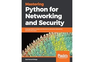 Mastering Python for Networking and Security: Leverage Python scripts and libraries to overcome networking and security issue