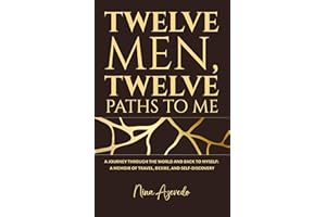 Twelve Men, Twelve Paths to Me: A Journey Through the World and Back to Myself: A Memoir of Travel, Desire, and Self-Discover
