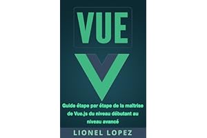 VUE: Guide étape par étape de la maîtrise de Vue.js du niveau débutant au niveau avancé (Livre en Français/ Vue French Book V