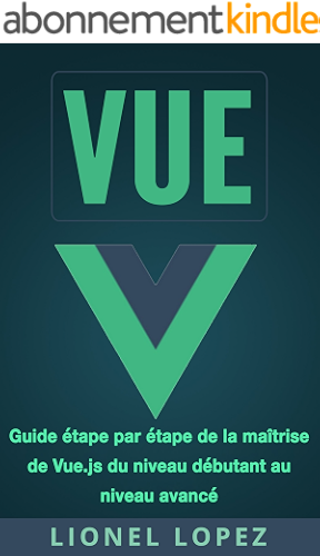Download VUE: Guide étape par étape de la maîtrise de Vue.js du niveau débutant au niveau avancé (Livre en Français/ Vue French Book Version) PDF