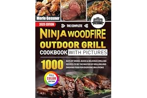 The Complete Ninja Woodfire Outdoor Grill Cookbook with Pictures: 1000 Days of Smoke, Quick & Delicious Grilling Recipes to B