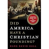 Did America Have a Christian Founding?: Separating Modern Myth from Historical Truth