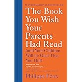 The Book You Wish Your Parents Had Read: (And Your Children Will Be Glad That You Did)