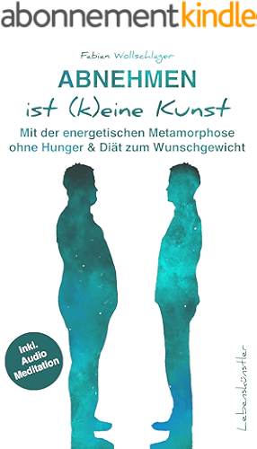 Download Abnehmen ist (k)eine Kunst: Mit der energetischen Metamorphose ohne Hunger & Diät zum Wunschgewicht (German Edition) PDF