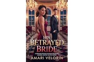 His Betrayed Bride: A Billionaire Divorce Romance of Secrets, Scandal, and Her Rise from Ashes