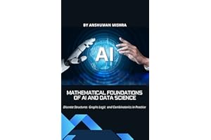 Mathematical Foundations of AI and Data Science: Discrete Structures, Graphs, Logic, and Combinatorics in Practice (Math and 