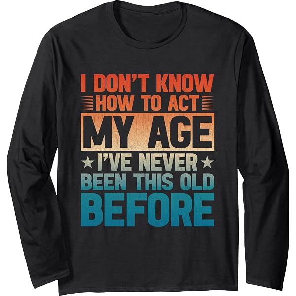 Amazon.com: I Don't Know How to Act My Age I've Never Been This
