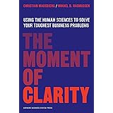 The Moment of Clarity: Using the Human Sciences to Solve Your Toughest Business Problems