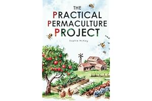 The Practical Permaculture Project: Connect to Nature and Discover the Best Organic Soil and Water Management Techniques to Design and Build your ... McKay's Easy and Effective Gardening Series)