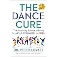 The Dance Cure: The Surprising Science to Being Smarter, Stronger, Happier