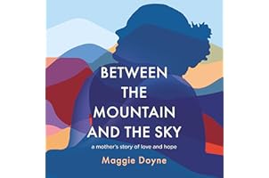 Between the Mountain and the Sky: A Mother’s Story of Love, Loss, Healing, and Hope