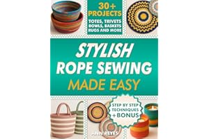 Stylish Rope Sewing Made Easy: 30+ Projects, Lots of No-Fail Techniques to Create Beautiful Items: Baskets, Bowls, Totes, Rugs, Trivets, and Home Decorations, Even if You've Never Sewn Before.