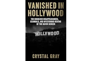 VANISHED IN HOLLYWOOD: The Unsolved Disappearances, Scandals, and Mysterious Deaths of the Silver Screen (Under the Surface)