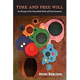 Time and Free Will: An Essay on the Immediate Data of Consciousness: An Essay on the Immediate Data of Consciousness