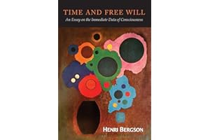 Time and Free Will: An Essay on the Immediate Data of Consciousness: An Essay on the Immediate Data of Consciousness