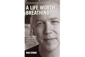 A Life Worth Breathing: A Yoga Master's Handbook of Strength, Grace, and Healing