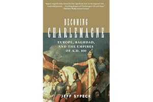 Becoming Charlemagne: Europe, Baghdad, and the Empires of A.D. 800