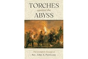 Torches Against the Abyss: The Complete Essays of Rev. John A. Perricone