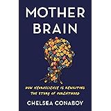 Mother Brain: How Neuroscience Is Rewriting the Story of Parenthood