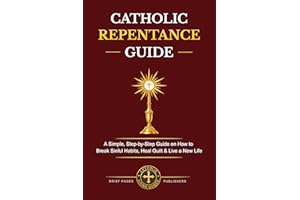 CATHOLIC REPENTANCE GUIDE: A Clear, Step-by-Step Guide on How to Prepare for Confession, Overcome Mortal and Venial Sin, Heal