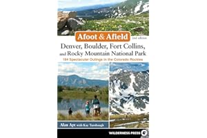 Afoot & Afield: Denver, Boulder, Fort Collins, and Rocky Mountain National Park: 184 Spectacular Outings in the Colorado Rockies