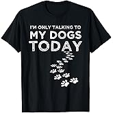 I'm Only Talking To My Dogs Today Funny Dog Lover Gifts T-Shirt for Men Women