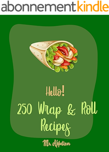 Download Hello! 250 Wrap & Roll Recipes: Best Wrap & Roll Cookbook Ever For Beginners [Pork Roll Cookbook, Egg Roll Cookbook, Homemade Sausage Cookbook, Sushi Roll ... Roll Cookbook] [Book 1] (English Edition) PDF