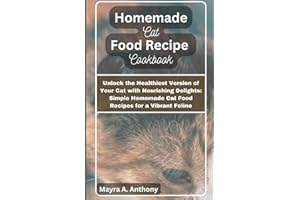 Homemade Cat Food Recipe Cookbook: Unlock the Healthiest Version of Your Cat with Nourishing Delights: Simple Homemade Cat Fo