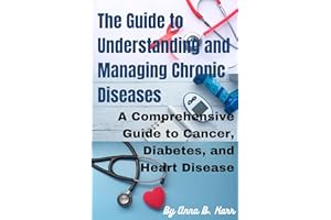 The Guide to Understanding and Managing Chronic Diseases: A Comprehensive Guide to Cancer, Diabetes, and Heart Disease. (Self