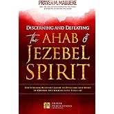 Discerning and Defeating the Ahab & Jezebel Spirit: The Spiritual Warrior's Guide to Overcome this Spirit of Control and Walk in Total Freedom! ... Breaking Demonic Curses, Cast Out Demons)