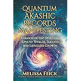 Quantum Akashic Records Manifesting: Unlocking the Spiritual Keys to Wealth, Success, and Limitless Growth
