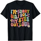 I'm Sorry Did I Roll My Eyes Out Loud Tee Funny Sarcastic T-Shirt
