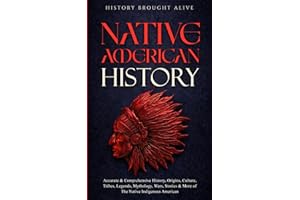 Native American History: Accurate & Comprehensive History, Origins, Culture, Tribes, Legends, Mythology, Wars, Stories & More of The Native Indigenous Americans