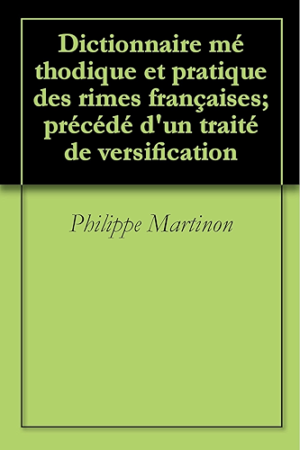 Download Dictionnaire méthodique et pratique des rimes françaises; précédé d'un traité de versification (English Edition) PDF